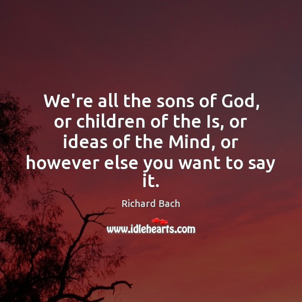 We’re all the sons of God, or children of the Is, or Richard Bach Picture Quote