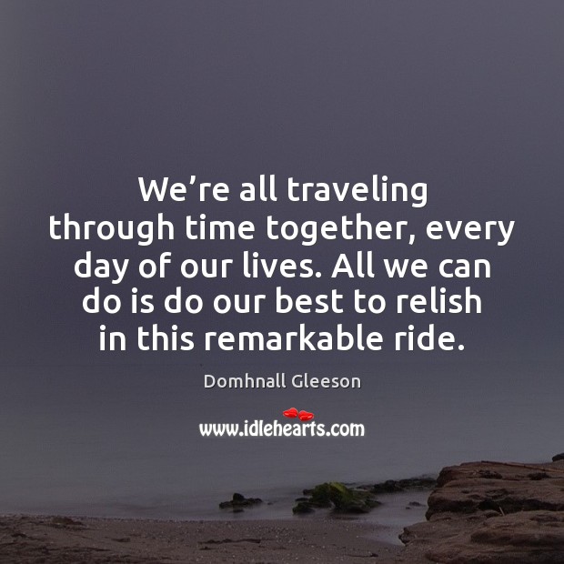 We’re all traveling through time together, every day of our lives. Time Together Quotes Image
