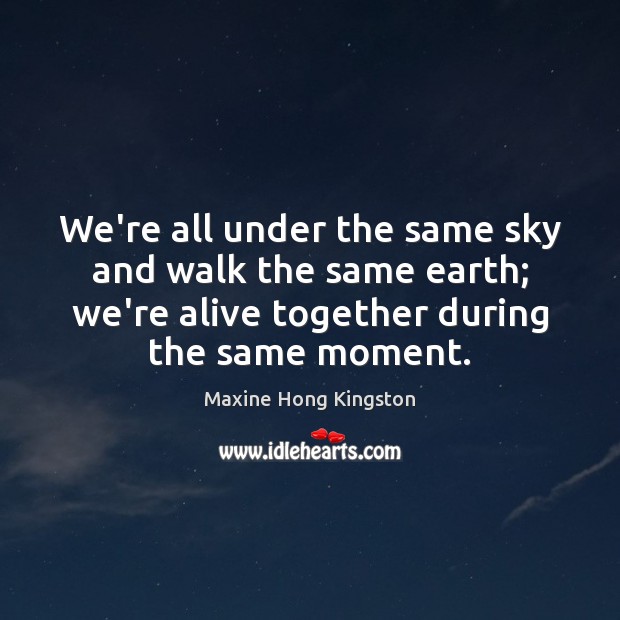 We’re all under the same sky and walk the same earth; we’re Image