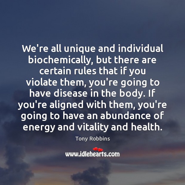 We’re all unique and individual biochemically, but there are certain rules that Tony Robbins Picture Quote