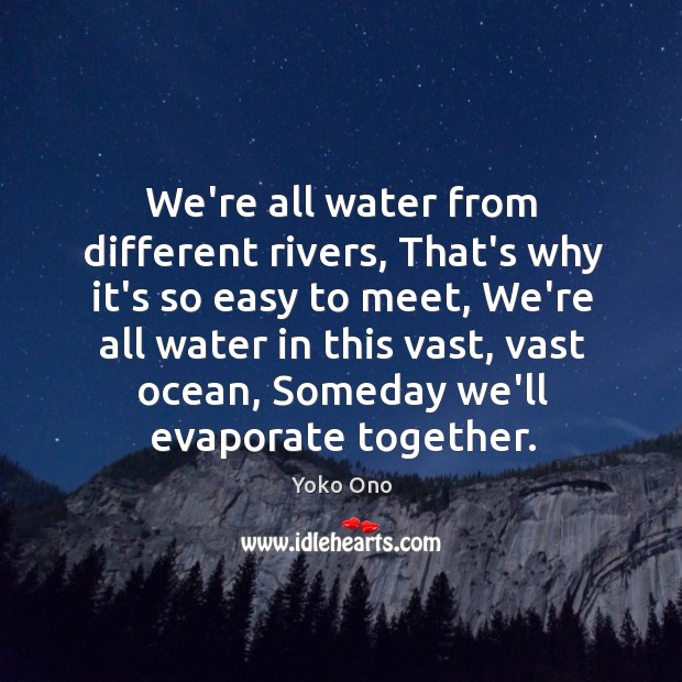 We’re all water from different rivers, That’s why it’s so easy to Image