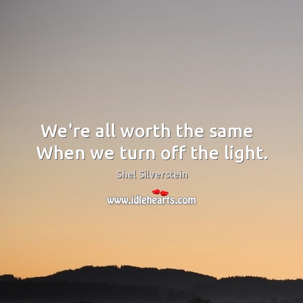 We’re all worth the same   When we turn off the light. Image