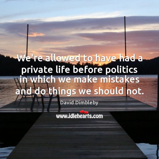 We’re allowed to have had a private life before politics in which Politics Quotes Image
