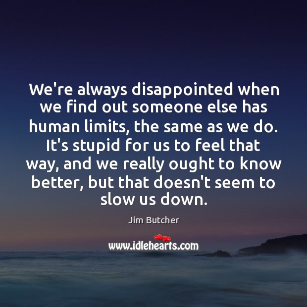 We’re always disappointed when we find out someone else has human limits, Jim Butcher Picture Quote
