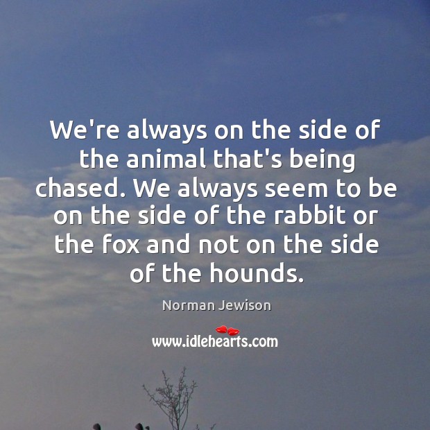 We’re always on the side of the animal that’s being chased. We Image