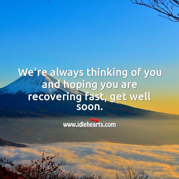 We’re always thinking of you and hoping you are recovering fast, get well soon. Get Well Soon Messages Image