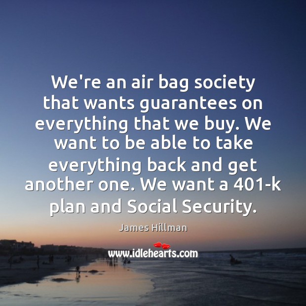 We’re an air bag society that wants guarantees on everything that we James Hillman Picture Quote