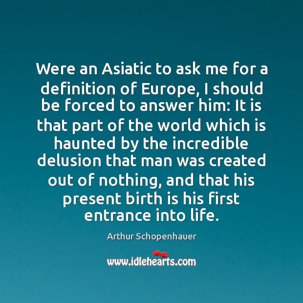 Were an Asiatic to ask me for a definition of Europe, I Arthur Schopenhauer Picture Quote