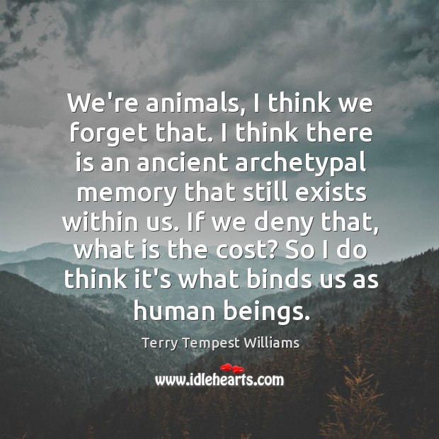 We’re animals, I think we forget that. I think there is an Image