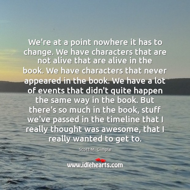 We’re at a point nowhere it has to change. We have characters Scott M. Gimple Picture Quote