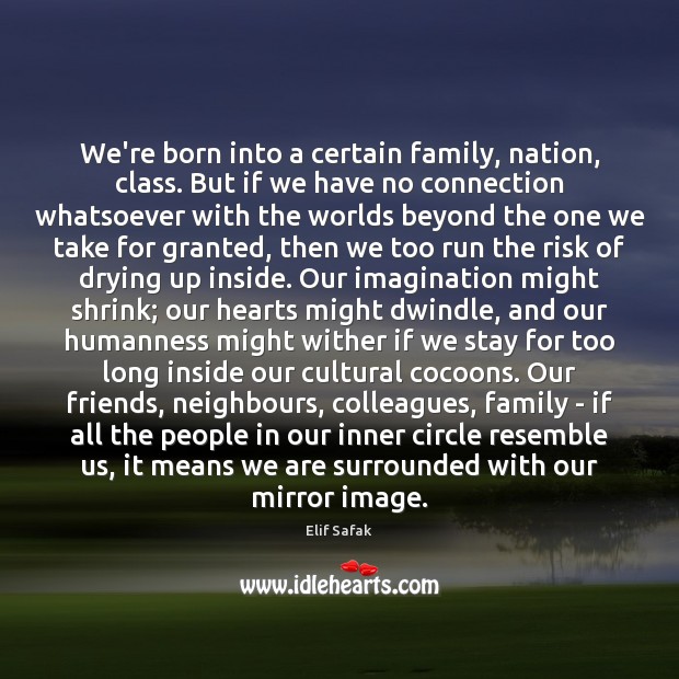 We’re born into a certain family, nation, class. But if we have Elif Safak Picture Quote