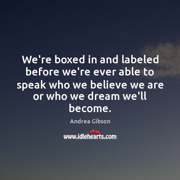 We’re boxed in and labeled before we’re ever able to speak who Andrea Gibson Picture Quote