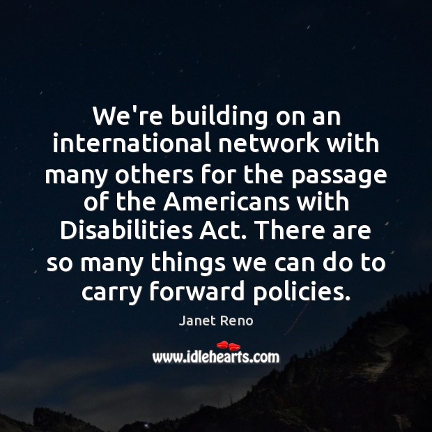 We’re building on an international network with many others for the passage Janet Reno Picture Quote