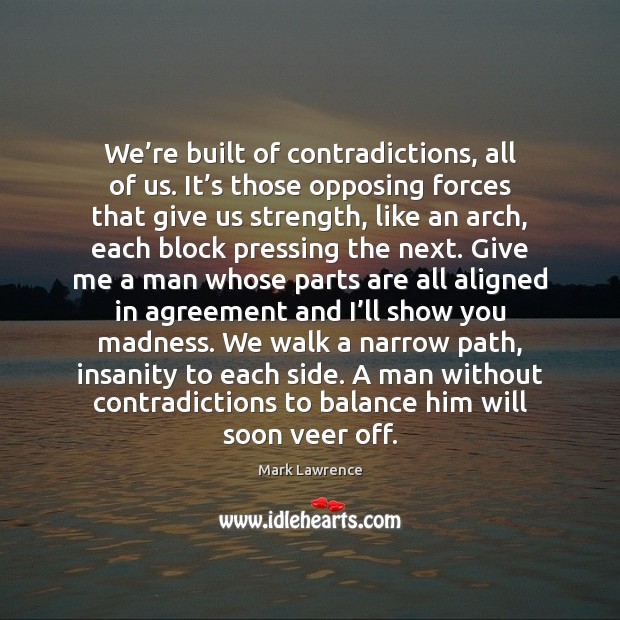 We’re built of contradictions, all of us. It’s those opposing Mark Lawrence Picture Quote