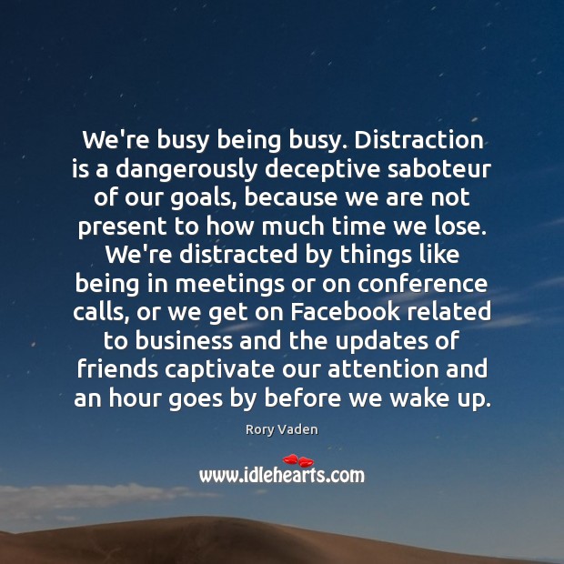 We’re busy being busy. Distraction is a dangerously deceptive saboteur of our Rory Vaden Picture Quote