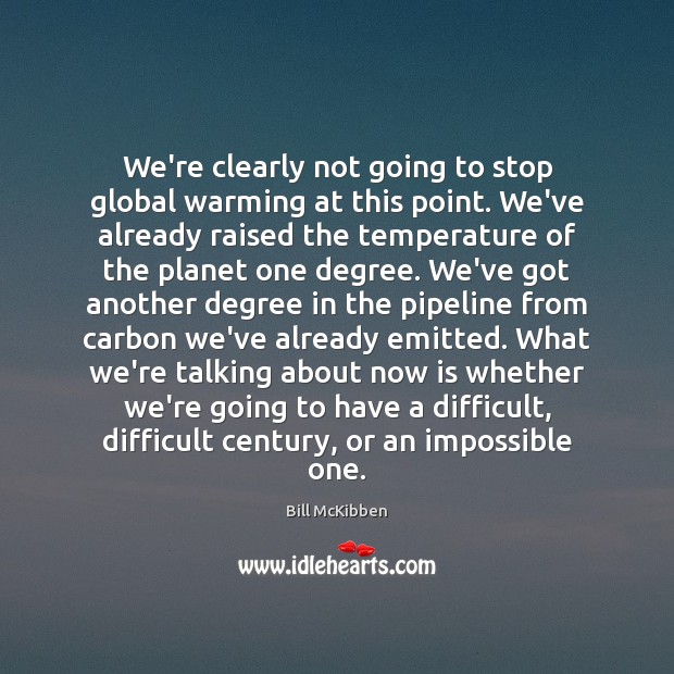 We’re clearly not going to stop global warming at this point. We’ve Bill McKibben Picture Quote