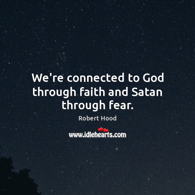 We’re connected to God through faith and Satan through fear. Robert Hood Picture Quote