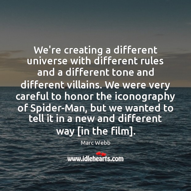 We’re creating a different universe with different rules and a different tone Marc Webb Picture Quote