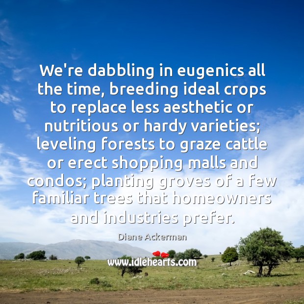 We’re dabbling in eugenics all the time, breeding ideal crops to replace Image