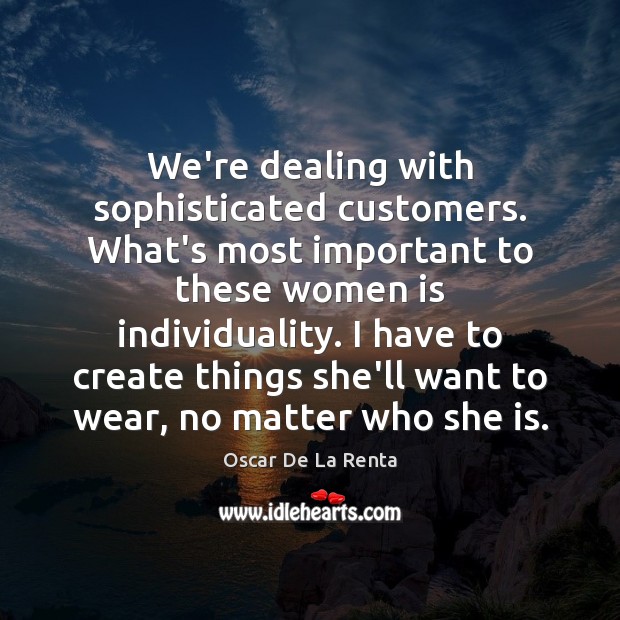 We’re dealing with sophisticated customers. What’s most important to these women is Oscar De La Renta Picture Quote