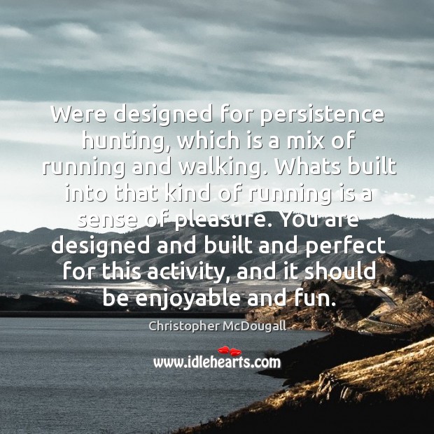 Were designed for persistence hunting, which is a mix of running and Christopher McDougall Picture Quote