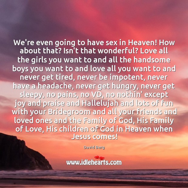 We’re even going to have sex in Heaven! How about that? Isn’t Image