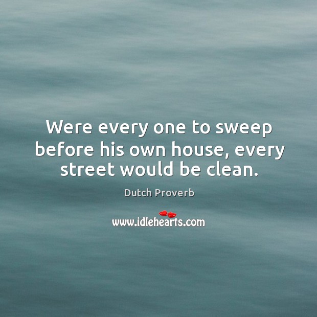 Were every one to sweep before his own house, every street would be clean. Image