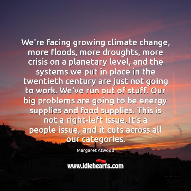 We’re facing growing climate change, more floods, more droughts, more crisis on Climate Change Quotes Image
