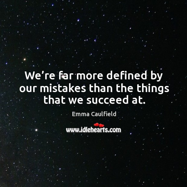 We’re far more defined by our mistakes than the things that we succeed at. Emma Caulfield Picture Quote