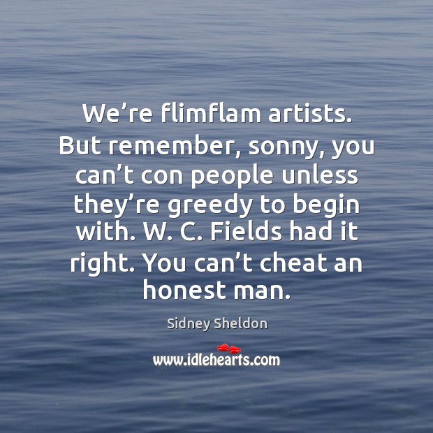 We’re flimflam artists. But remember, sonny, you can’t con people Sidney Sheldon Picture Quote