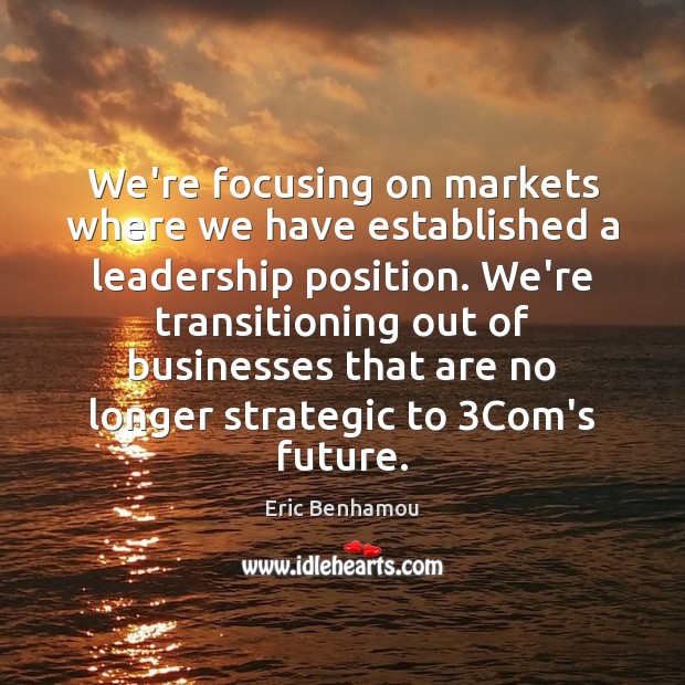 We’re focusing on markets where we have established a leadership position. Image