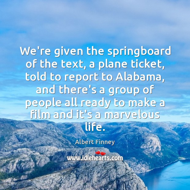 We’re given the springboard of the text, a plane ticket, told to Albert Finney Picture Quote