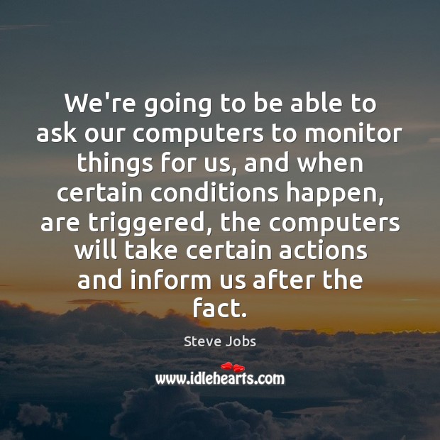 We’re going to be able to ask our computers to monitor things Steve Jobs Picture Quote