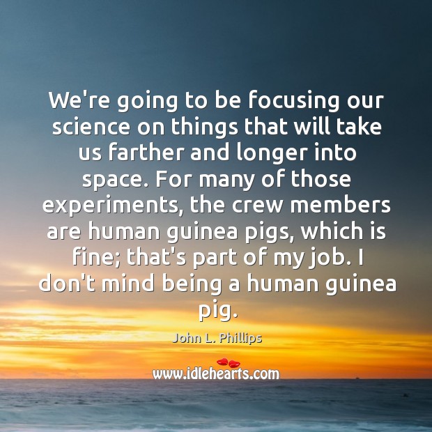 We’re going to be focusing our science on things that will take John L. Phillips Picture Quote