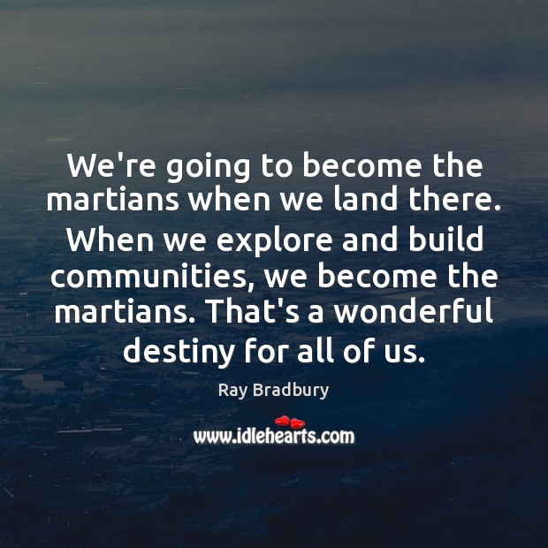 We’re going to become the martians when we land there. When we Ray Bradbury Picture Quote