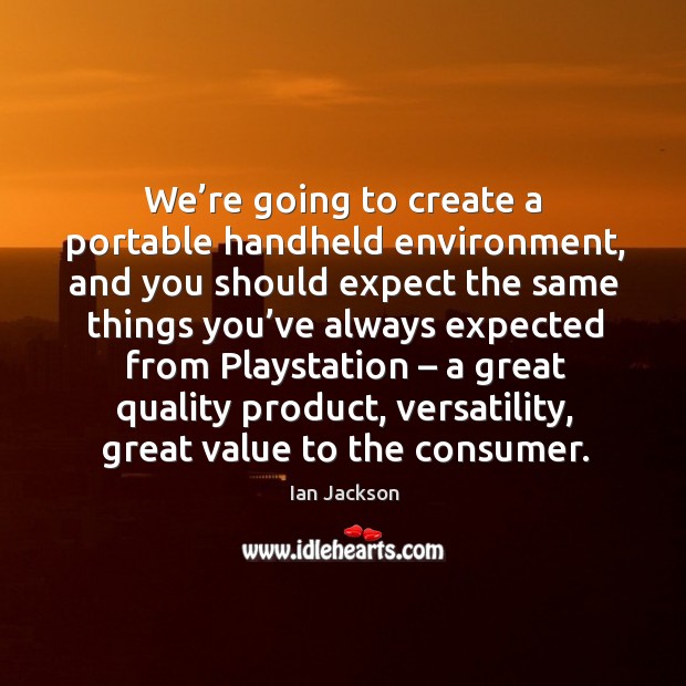 We’re going to create a portable handheld environment Ian Jackson Picture Quote