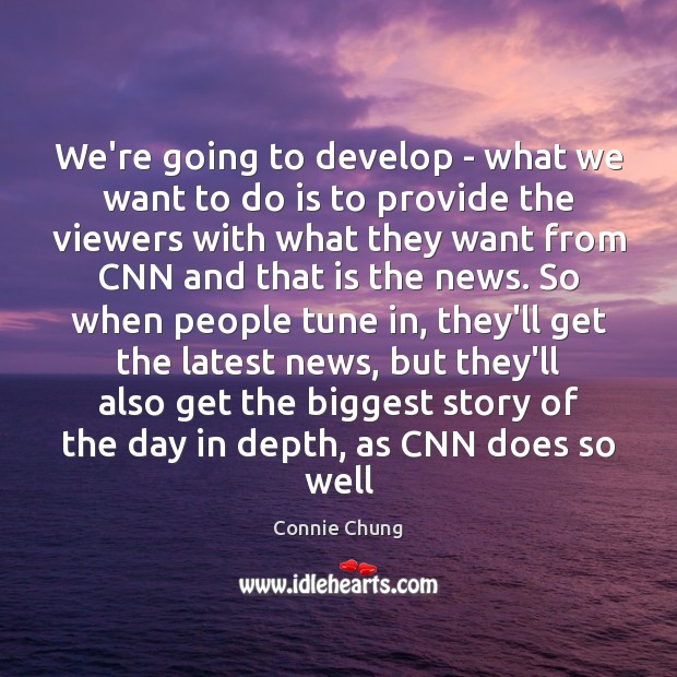 We’re going to develop – what we want to do is to Connie Chung Picture Quote