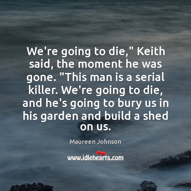 We’re going to die,” Keith said, the moment he was gone. “This Maureen Johnson Picture Quote