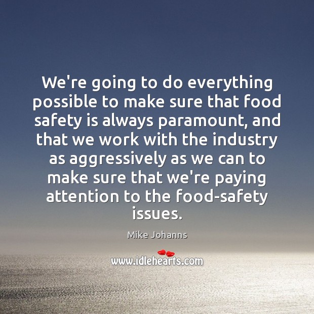We’re going to do everything possible to make sure that food safety Mike Johanns Picture Quote