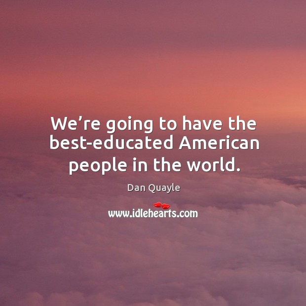 We’re going to have the best-educated american people in the world. Image