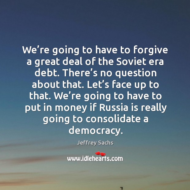 We’re going to have to forgive a great deal of the soviet era debt. Image