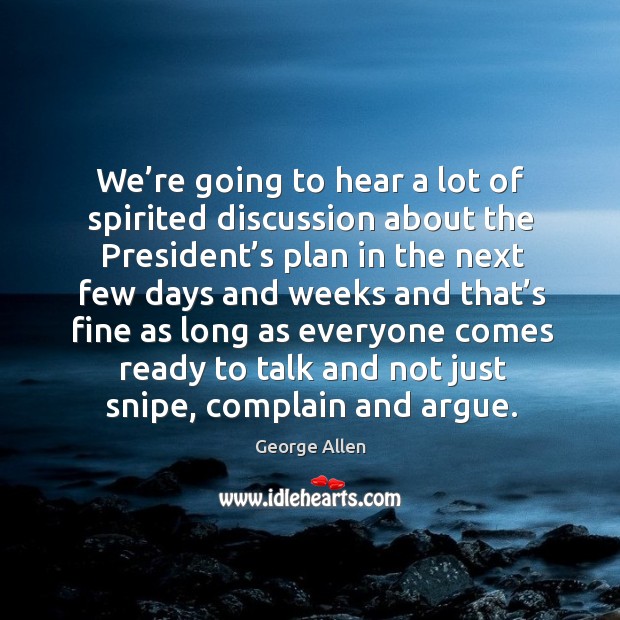 We’re going to hear a lot of spirited discussion about the president’s. Complain Quotes Image