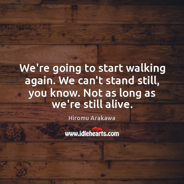 We’re going to start walking again. We can’t stand still, you know. Image