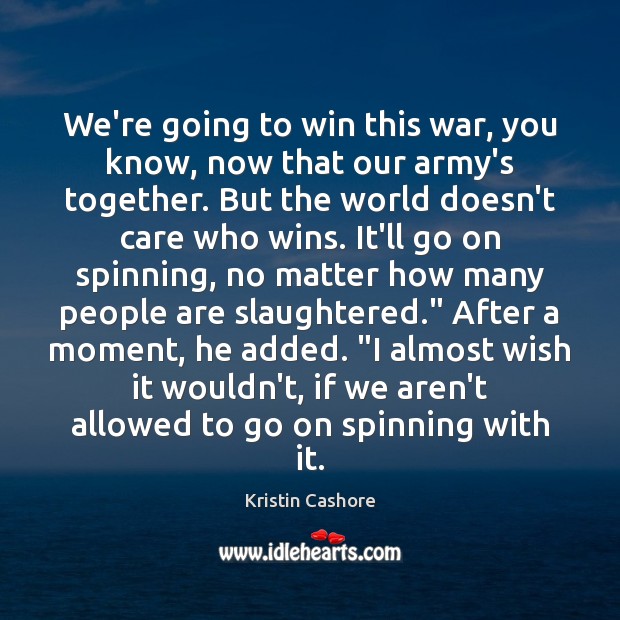 We’re going to win this war, you know, now that our army’s Kristin Cashore Picture Quote