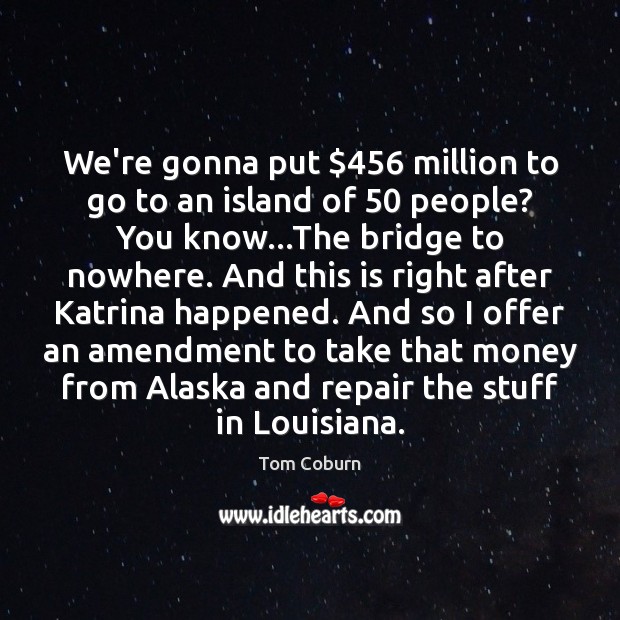 We’re gonna put $456 million to go to an island of 50 people? You Image
