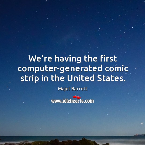 We’re having the first computer-generated comic strip in the united states. Majel Barrett Picture Quote