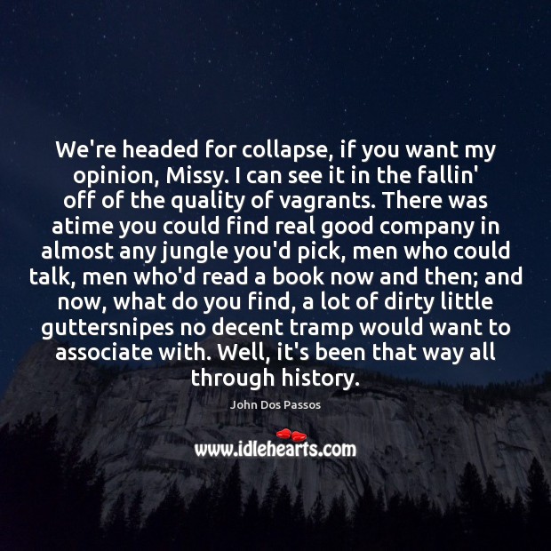We’re headed for collapse, if you want my opinion, Missy. I can John Dos Passos Picture Quote