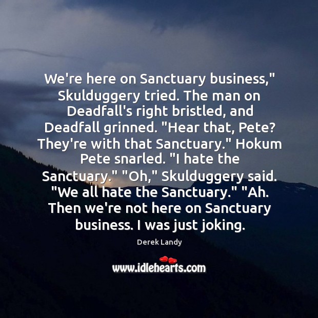 We’re here on Sanctuary business,” Skulduggery tried. The man on Deadfall’s right Derek Landy Picture Quote
