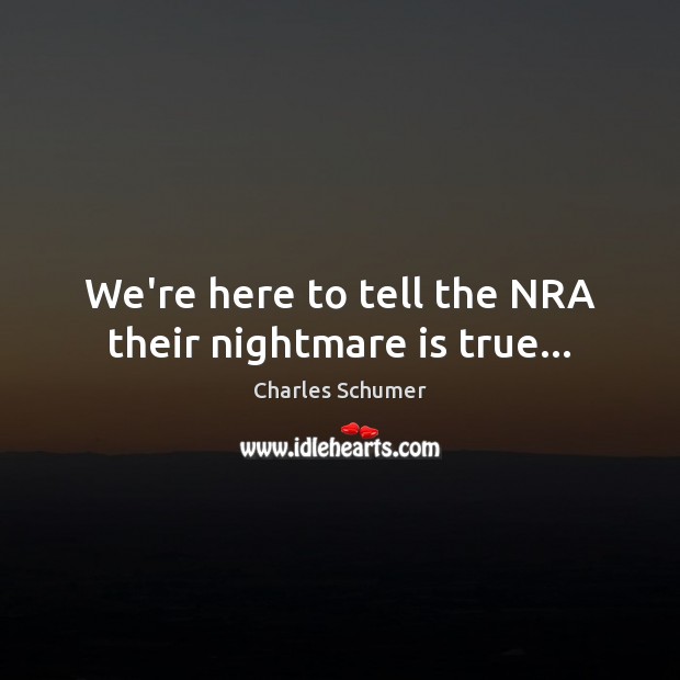 We’re here to tell the NRA their nightmare is true… Image
