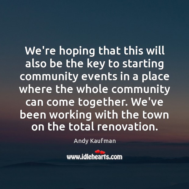 We’re hoping that this will also be the key to starting community Andy Kaufman Picture Quote
